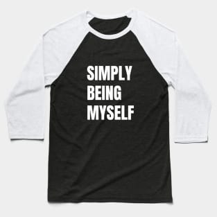 Simply Being Myself Baseball T-Shirt